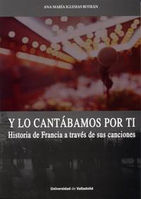 Y LO CANTÁBAMOS POR TI. HISTORIA DE FRANCIA A TRAVÉS DE SUS CANCIONES